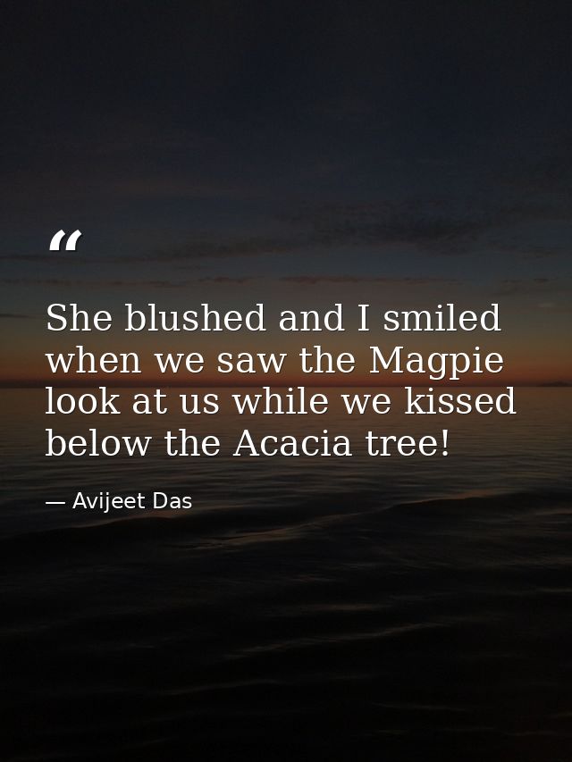 She blushed and I smiled when we saw the Magpie look at us while we kissed below the Acacia tree! — Avijeet Das