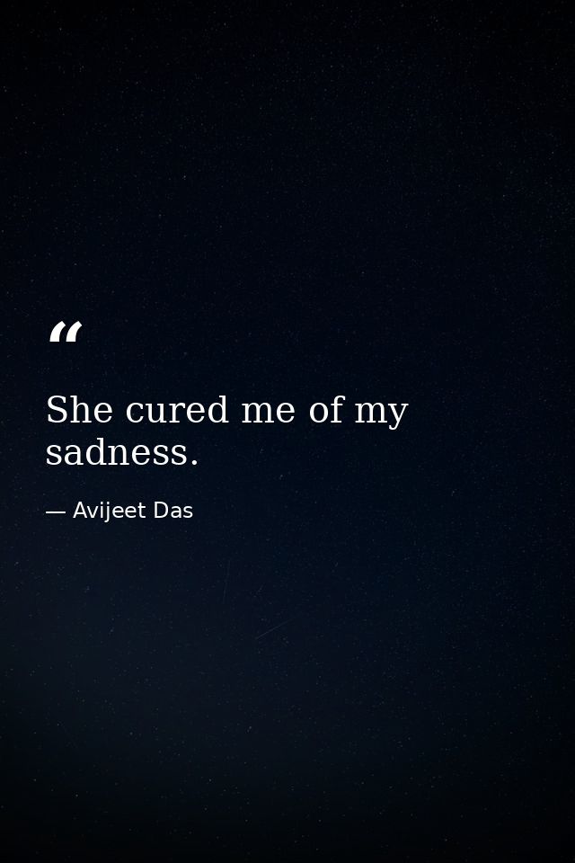 She cured me of my sadness. — Avijeet Das