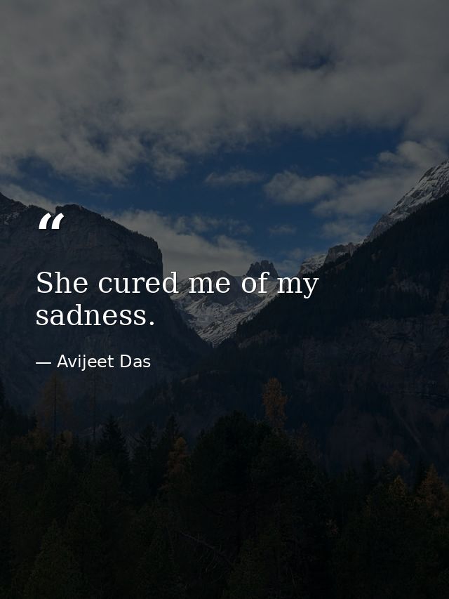 She cured me of my sadness. — Avijeet Das