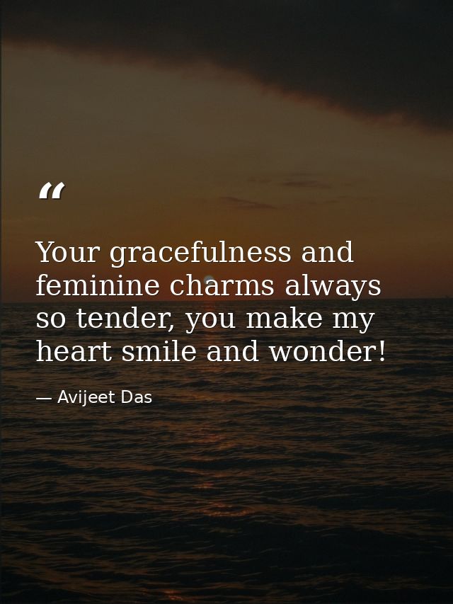 Your gracefulness and feminine charms always so tender, you make my heart smile and wonder! — Avijeet Das