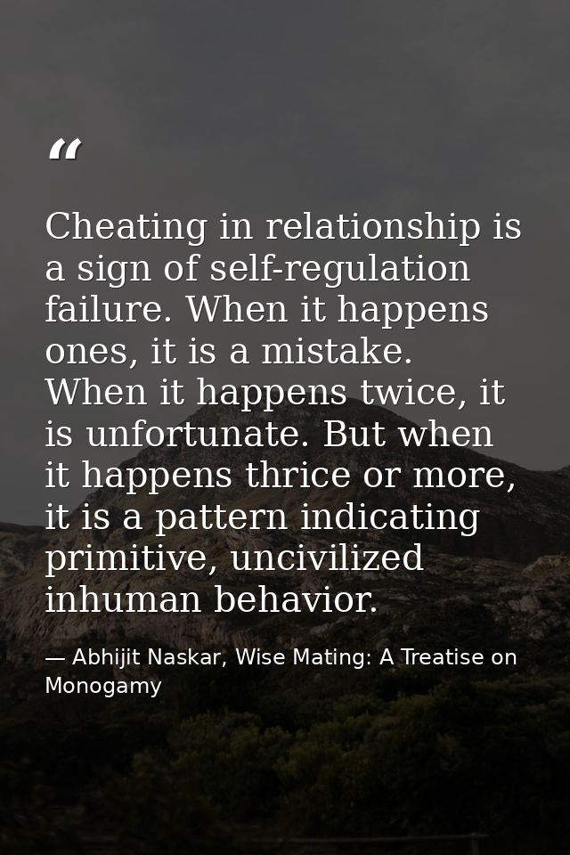 Cheating in relationship is a sign of self-regulation failure. When it happens ones, it is a mistake. When it happens tw — Abhijit Naskar, Wise Mating: A Treatise on Monogamy