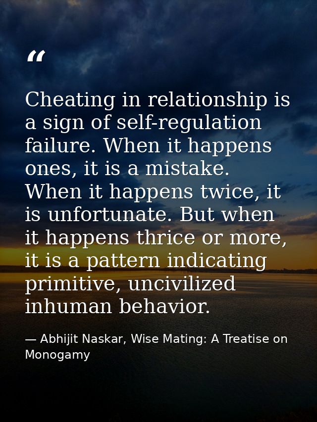 Cheating in relationship is a sign of self-regulation failure. When it happens ones, it is a mistake. When it happens tw — Abhijit Naskar, Wise Mating: A Treatise on Monogamy