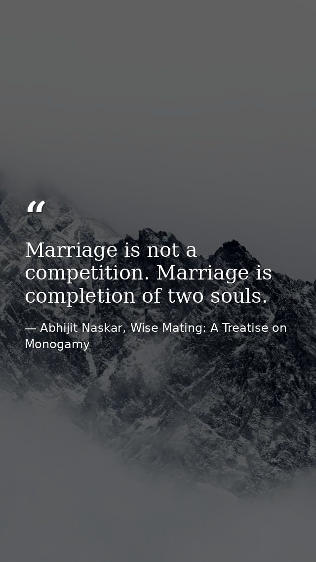 Marriage is not a competition. Marriage is completion of two souls. — Abhijit Naskar, Wise Mating: A Treatise on Monogamy