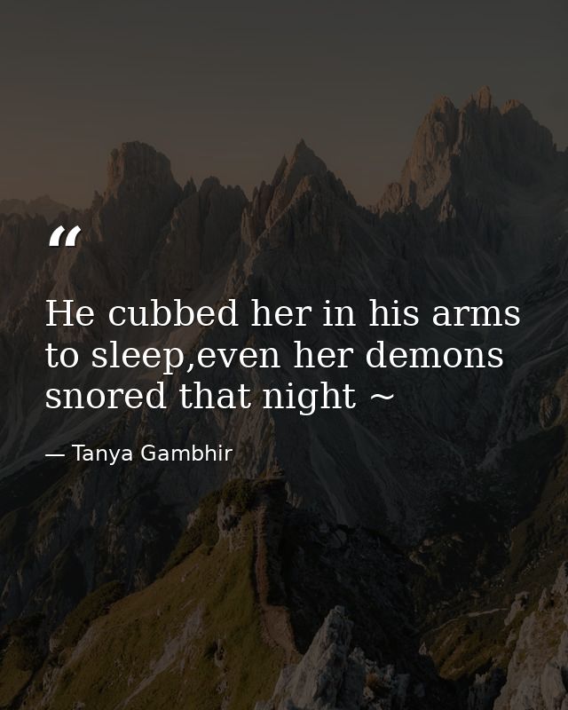 He cubbed her in his arms to sleep,even her demons snored that night ~ — Tanya Gambhir