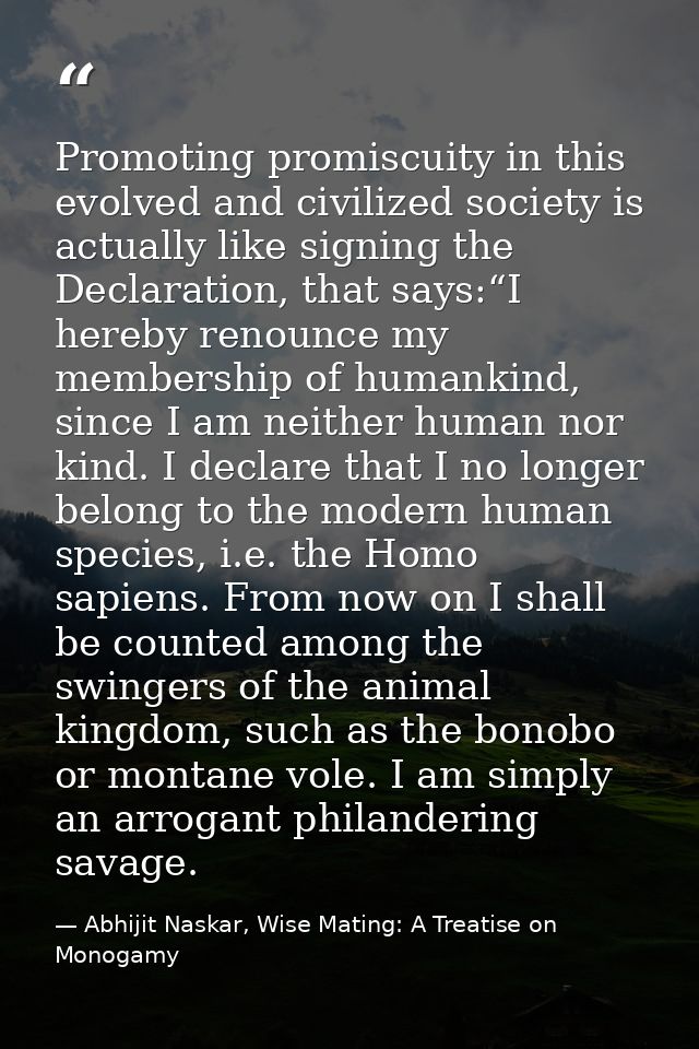Promoting promiscuity in this evolved and civilized society is actually like signing the Declaration, that says:“I hereb — Abhijit Naskar, Wise Mating: A Treatise on Monogamy