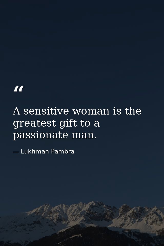 A sensitive woman is the greatest gift to a passionate man. — Lukhman Pambra