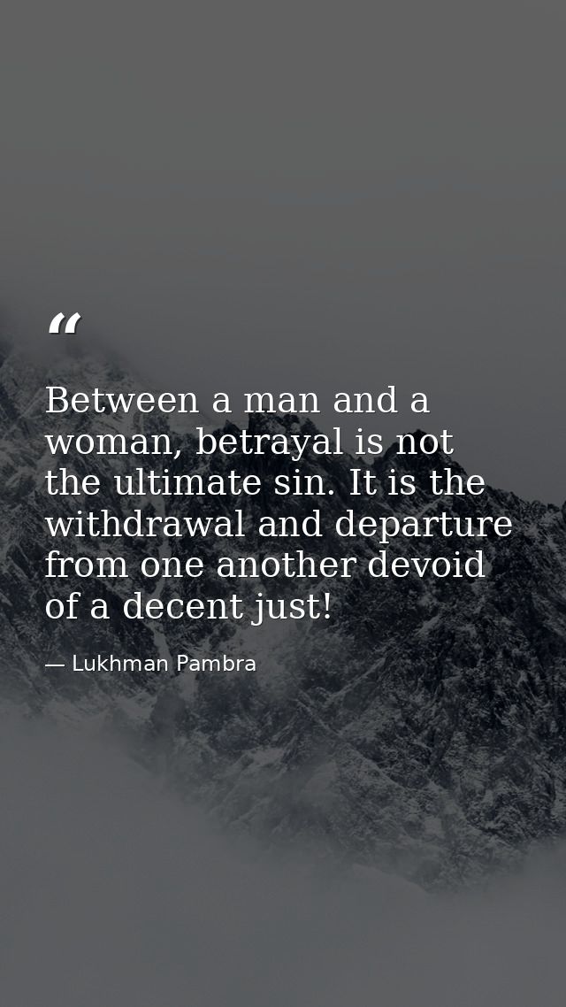 Between a man and a woman, betrayal is not the ultimate sin. It is the withdrawal and departure from one another devoid  — Lukhman Pambra