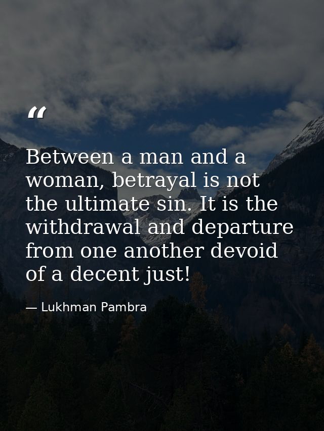 Between a man and a woman, betrayal is not the ultimate sin. It is the withdrawal and departure from one another devoid  — Lukhman Pambra