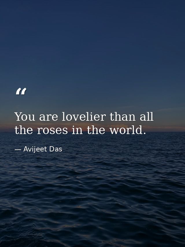 You are lovelier than all the roses in the world. — Avijeet Das