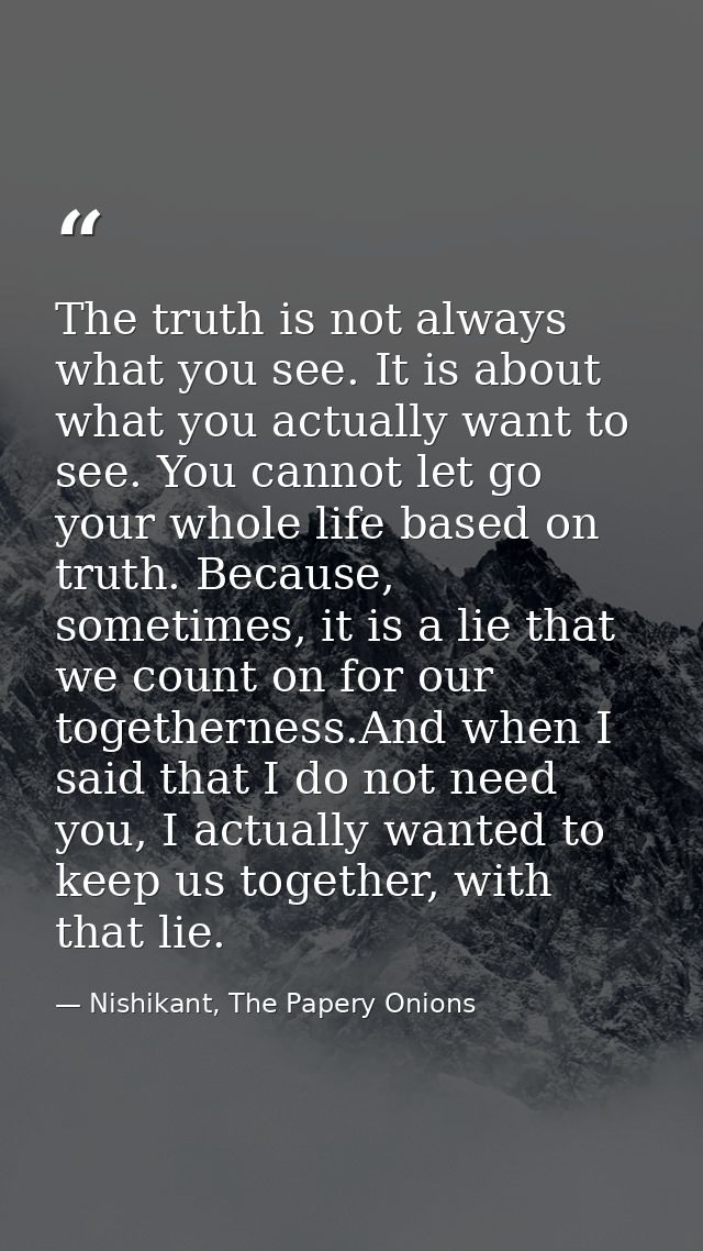 The truth is not always what you see. It is about what you actually want to see. You cannot let go your whole life based — Nishikant, The Papery Onions