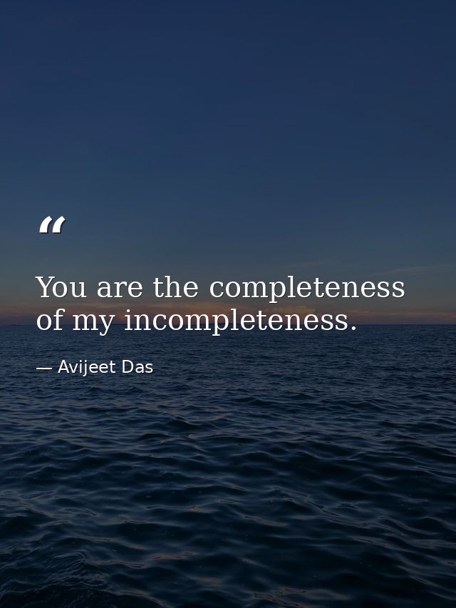 You are the completeness of my incompleteness. — Avijeet Das
