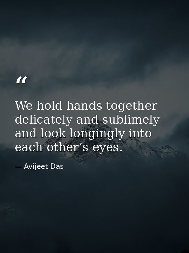 We hold hands together delicately and sublimely and look longingly into each other’s eyes. — Avijeet Das