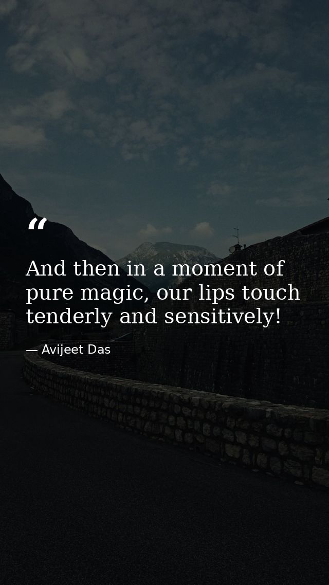 And then in a moment of pure magic, our lips touch tenderly and sensitively! — Avijeet Das