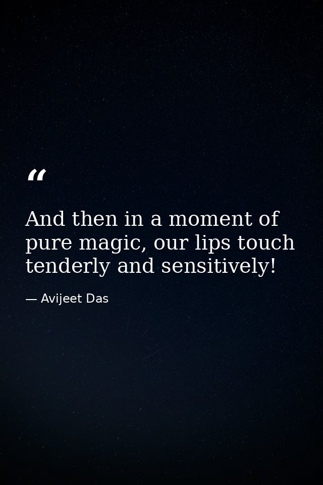 And then in a moment of pure magic, our lips touch tenderly and sensitively! — Avijeet Das