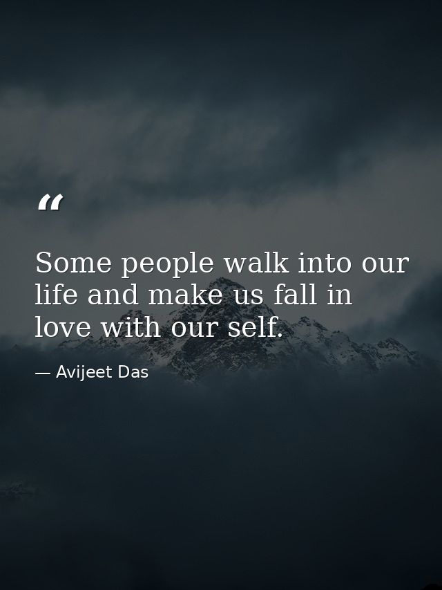 Some people walk into our life and make us fall in love with our self. — Avijeet Das