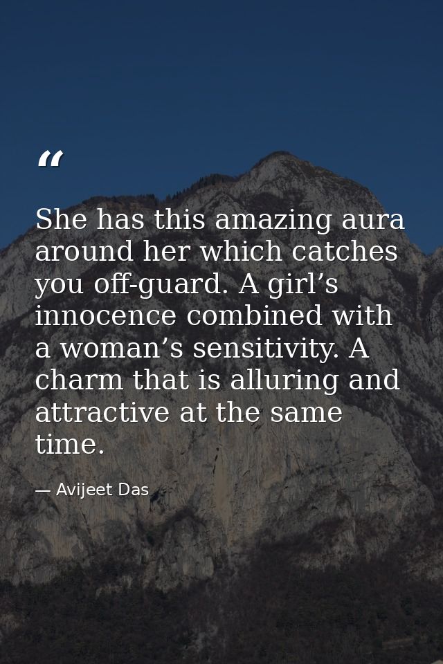 She has this amazing aura around her which catches you off-guard. A girl’s innocence combined with a woman’s sensitivity — Avijeet Das