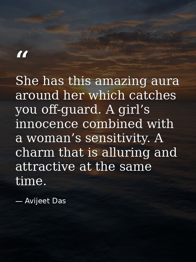 She has this amazing aura around her which catches you off-guard. A girl’s innocence combined with a woman’s sensitivity — Avijeet Das