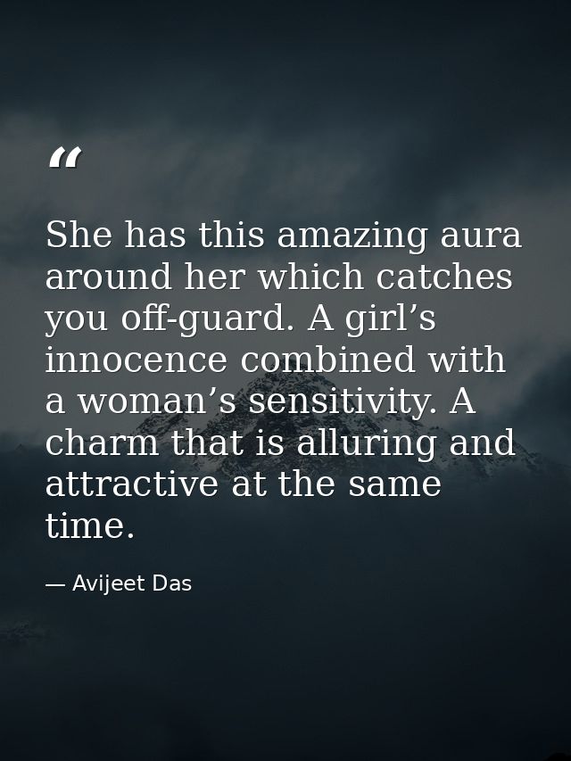 She has this amazing aura around her which catches you off-guard. A girl’s innocence combined with a woman’s sensitivity — Avijeet Das