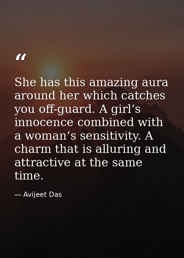 She has this amazing aura around her which catches you off-guard. A girl’s innocence combined with a woman’s sensitivity — Avijeet Das
