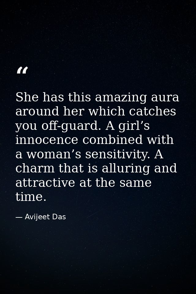 She has this amazing aura around her which catches you off-guard. A girl’s innocence combined with a woman’s sensitivity — Avijeet Das