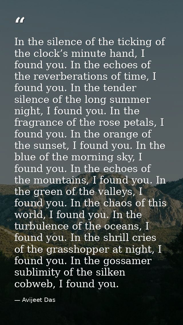 In the silence of the ticking of the clock’s minute hand, I found you. In the echoes of the reverberations of time, I fo — Avijeet Das