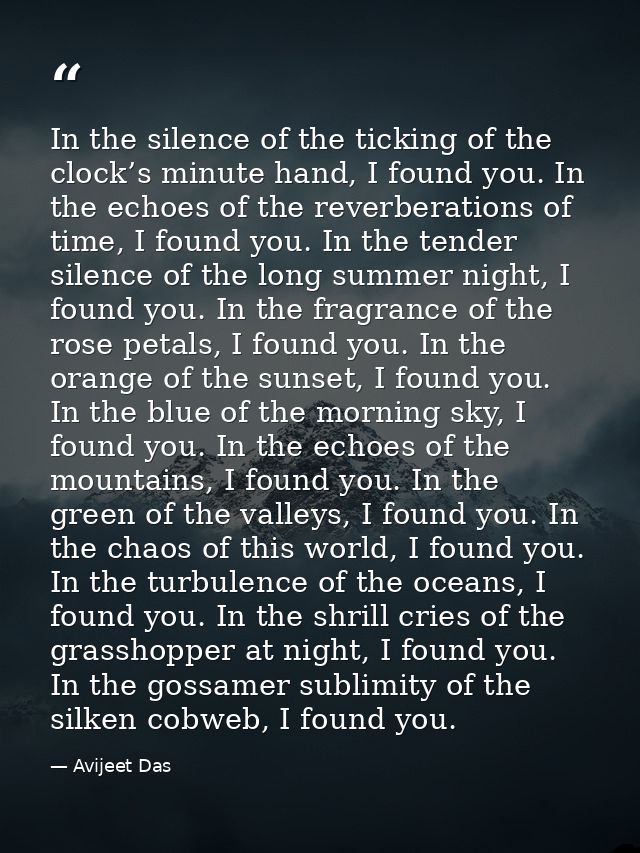 In the silence of the ticking of the clock’s minute hand, I found you. In the echoes of the reverberations of time, I fo — Avijeet Das