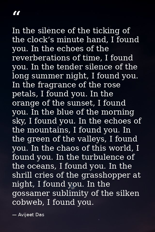 In the silence of the ticking of the clock’s minute hand, I found you. In the echoes of the reverberations of time, I fo — Avijeet Das