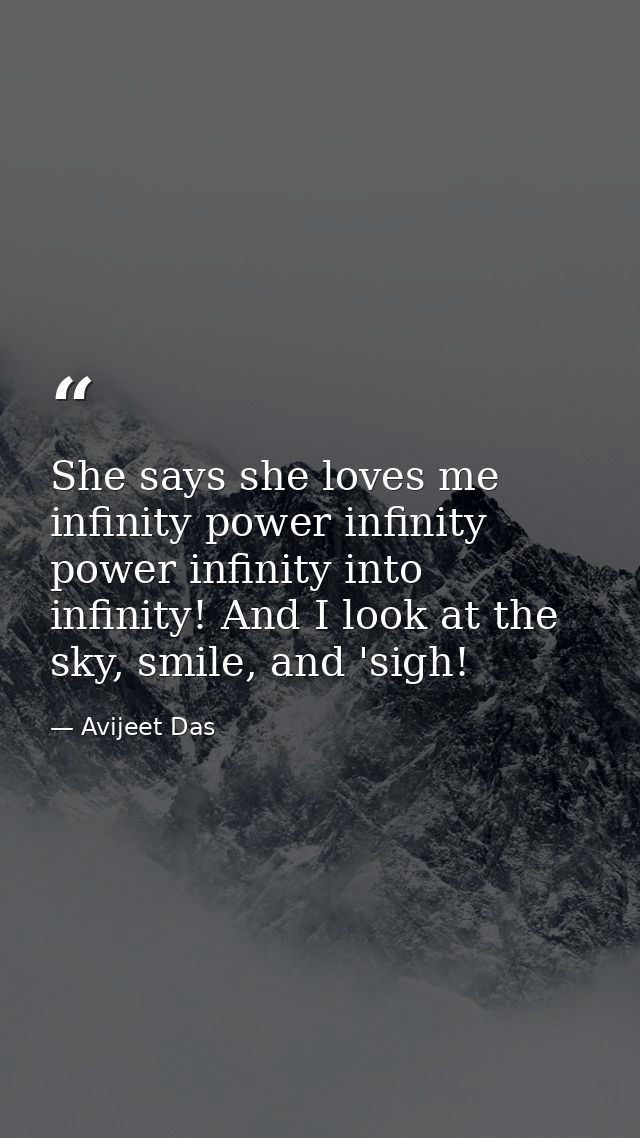 She says she loves me infinity power infinity power infinity into infinity! And I look at the sky, smile, and 'sigh! — Avijeet Das