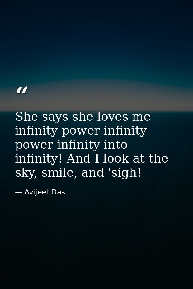 She says she loves me infinity power infinity power infinity into infinity! And I look at the sky, smile, and 'sigh! — Avijeet Das
