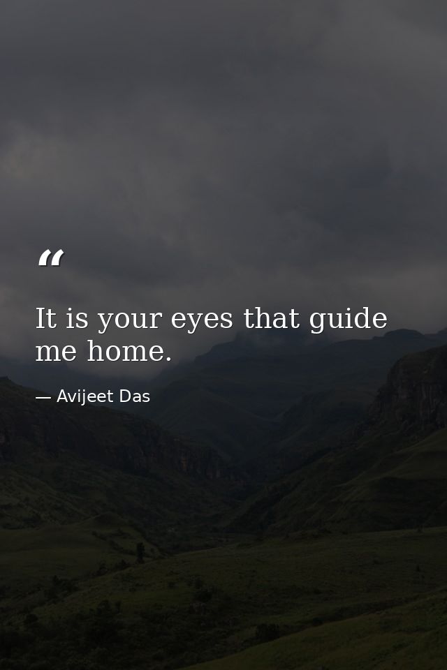It is your eyes that guide me home. — Avijeet Das