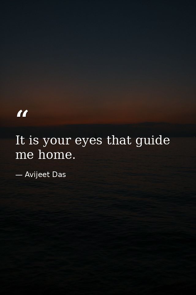 It is your eyes that guide me home. — Avijeet Das