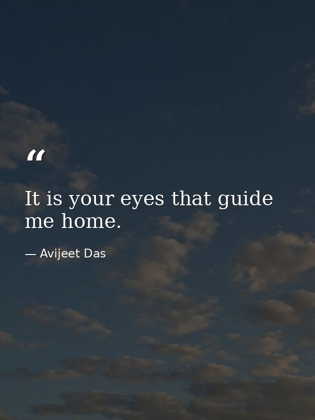 It is your eyes that guide me home. — Avijeet Das