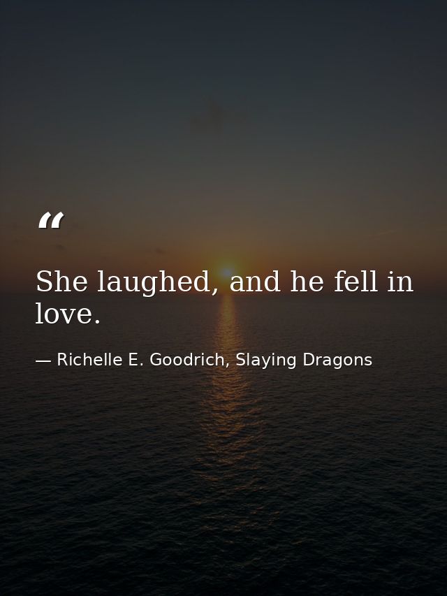 She laughed, and he fell in love. — Richelle E. Goodrich, Slaying Dragons