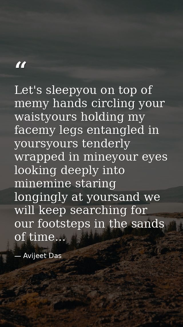 Let's sleepyou on top of memy hands circling your waistyours holding my facemy legs entangled in yoursyours tenderly wra — Avijeet Das