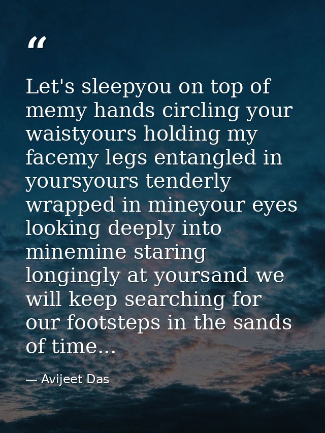 Let's sleepyou on top of memy hands circling your waistyours holding my facemy legs entangled in yoursyours tenderly wra — Avijeet Das