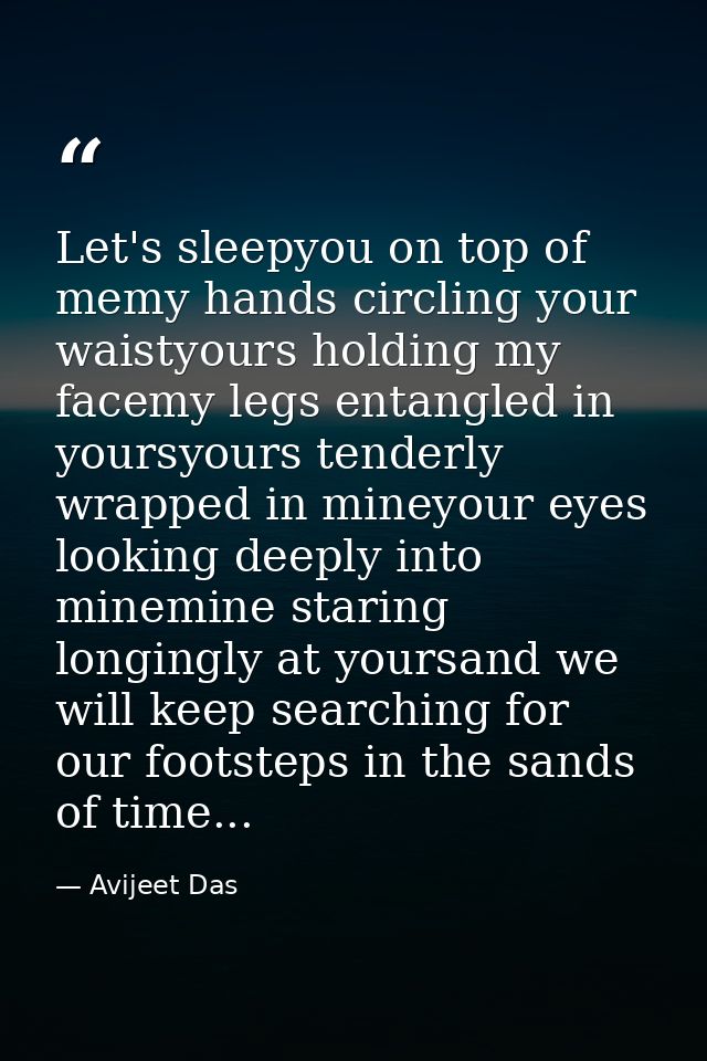 Let's sleepyou on top of memy hands circling your waistyours holding my facemy legs entangled in yoursyours tenderly wra — Avijeet Das