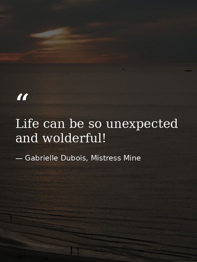 Life can be so unexpected and wolderful! — Gabrielle Dubois, Mistress Mine