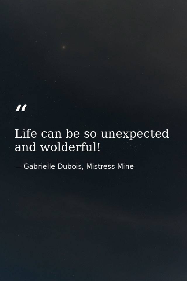 Life can be so unexpected and wolderful! — Gabrielle Dubois, Mistress Mine
