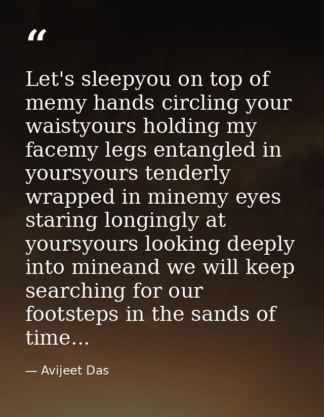 Let's sleepyou on top of memy hands circling your waistyours holding my facemy legs entangled in yoursyours tenderly wra — Avijeet Das