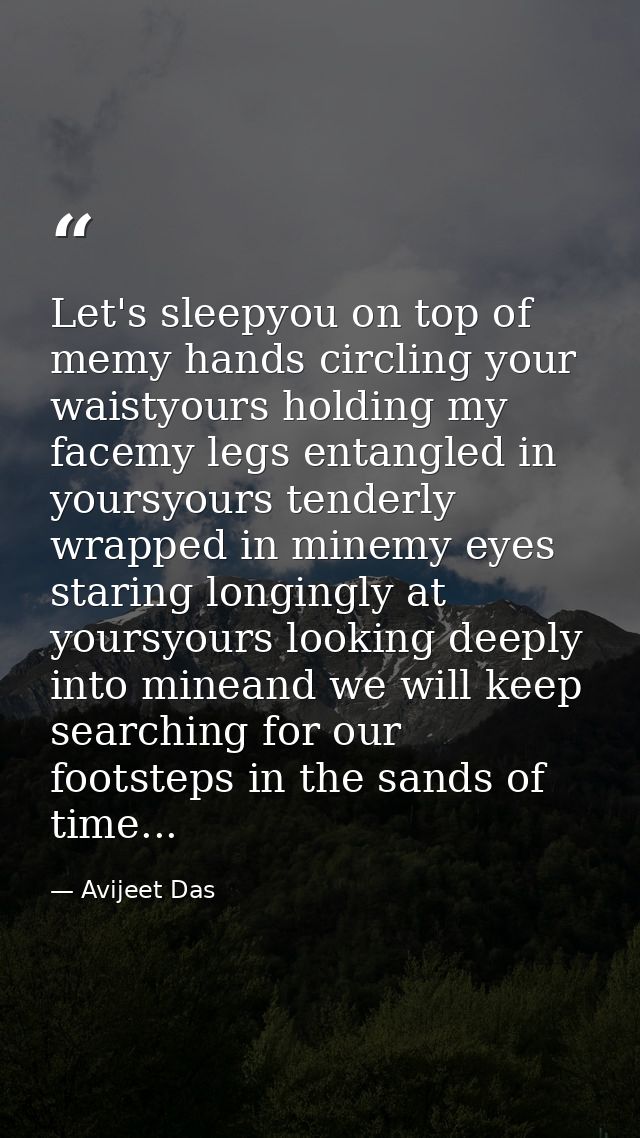 Let's sleepyou on top of memy hands circling your waistyours holding my facemy legs entangled in yoursyours tenderly wra — Avijeet Das