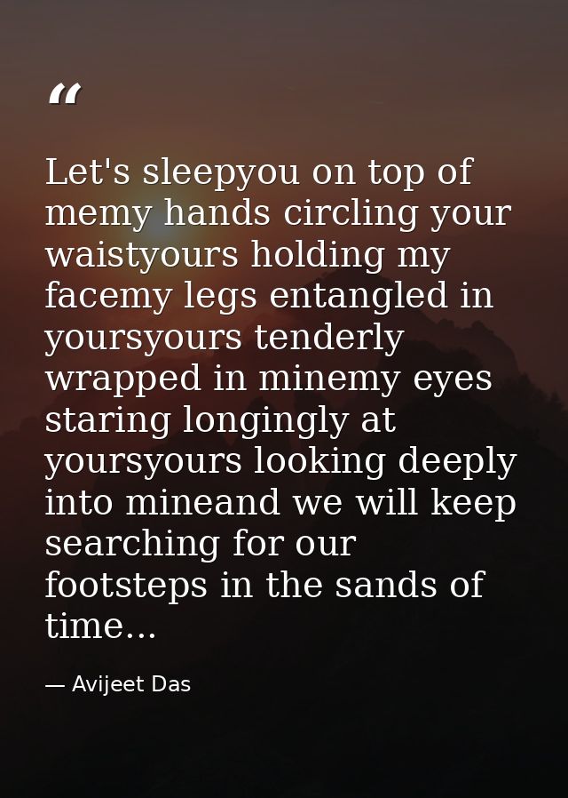 Let's sleepyou on top of memy hands circling your waistyours holding my facemy legs entangled in yoursyours tenderly wra — Avijeet Das