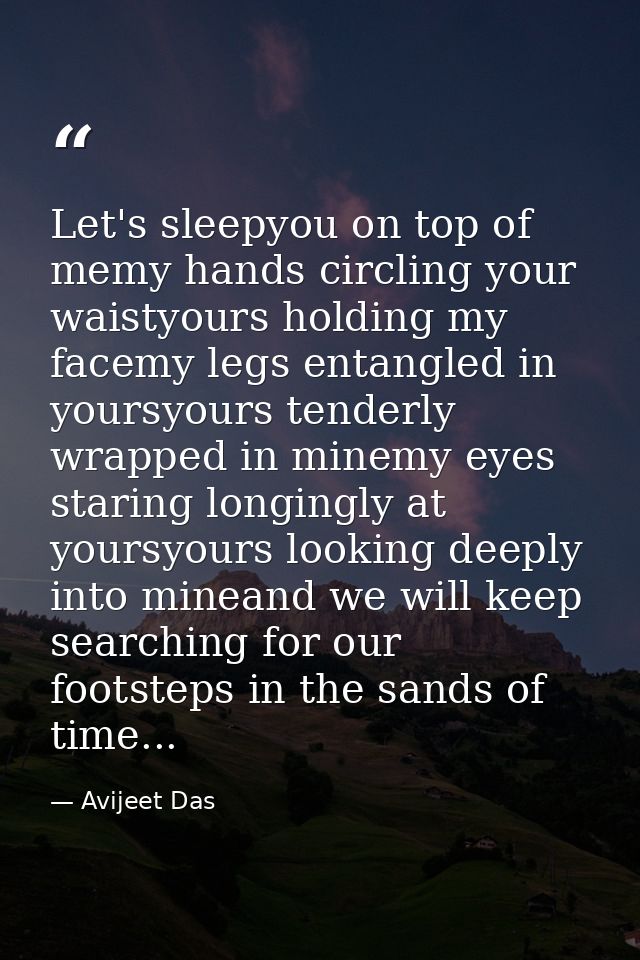Let's sleepyou on top of memy hands circling your waistyours holding my facemy legs entangled in yoursyours tenderly wra — Avijeet Das