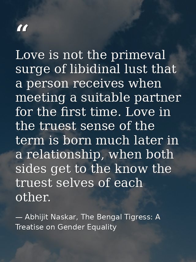 Love is not the primeval surge of libidinal lust that a person receives when meeting a suitable partner for the first ti — Abhijit Naskar, The Bengal Tigress: A Treatise on Gender Equality