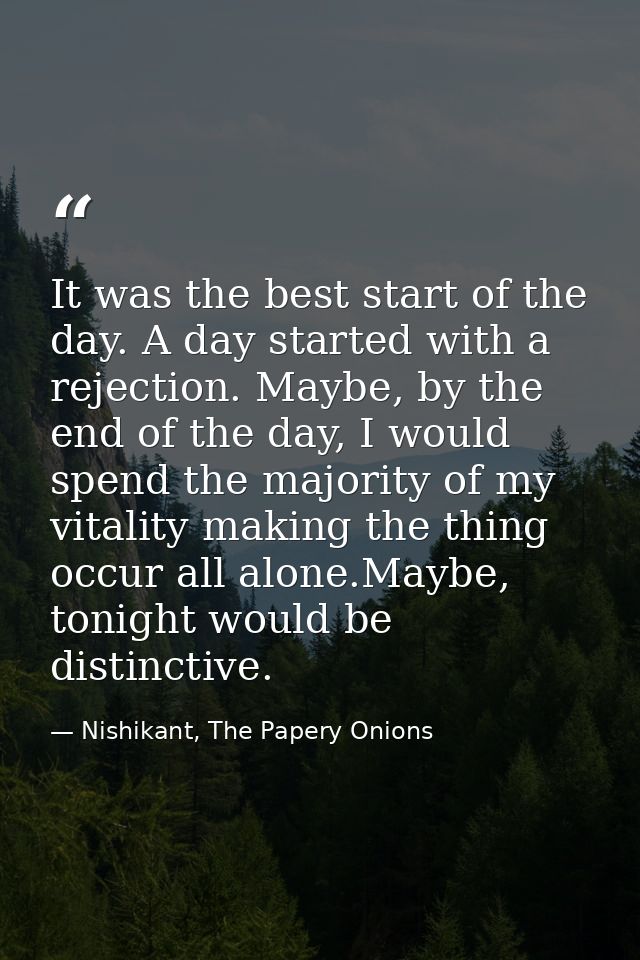 It was the best start of the day. A day started with a rejection. Maybe, by the end of the day, I would spend the majori — Nishikant, The Papery Onions