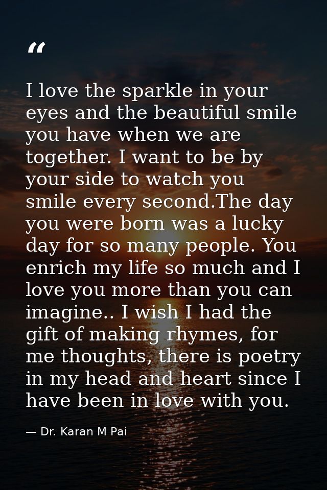 I love the sparkle in your eyes and the beautiful smile you have when we are together. I want to be by your side to watc — Dr. Karan M Pai