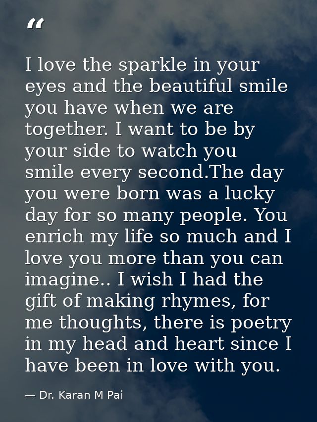 I love the sparkle in your eyes and the beautiful smile you have when we are together. I want to be by your side to watc — Dr. Karan M Pai