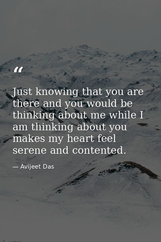 Just knowing that you are there and you would be thinking about me while I am thinking about you makes my heart feel ser — Avijeet Das