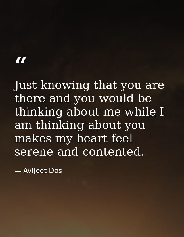 Just knowing that you are there and you would be thinking about me while I am thinking about you makes my heart feel ser — Avijeet Das