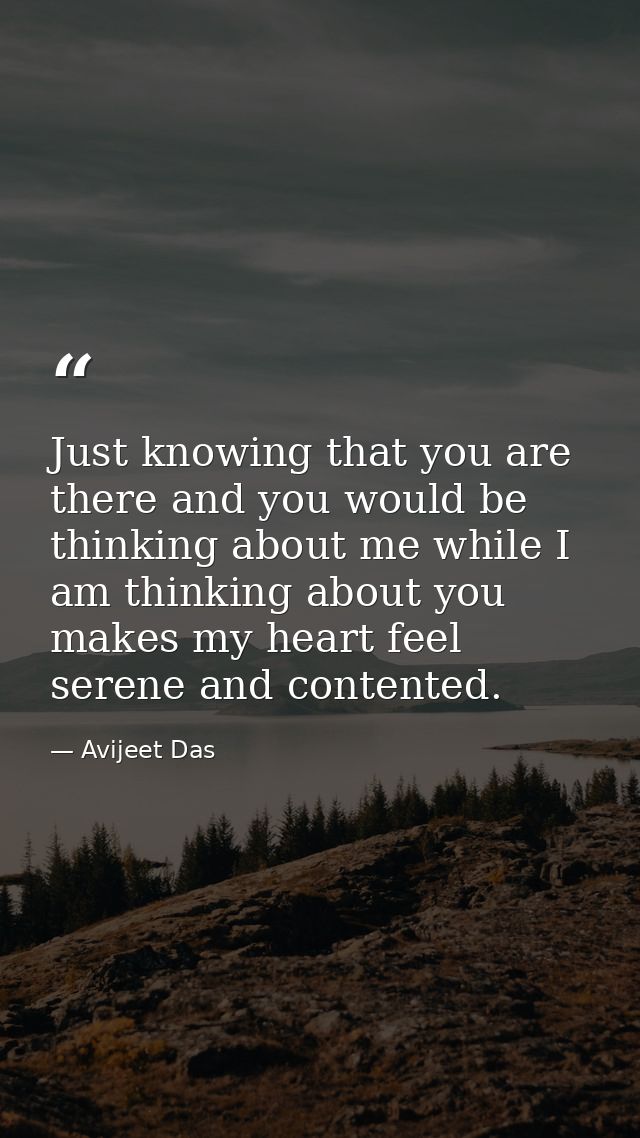Just knowing that you are there and you would be thinking about me while I am thinking about you makes my heart feel ser — Avijeet Das