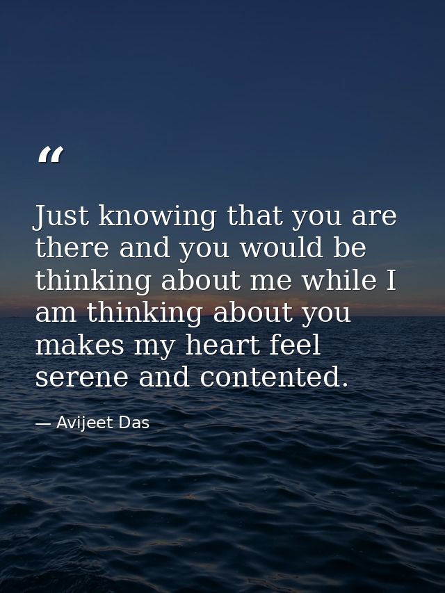 Just knowing that you are there and you would be thinking about me while I am thinking about you makes my heart feel ser — Avijeet Das